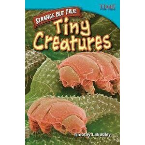 Strange but True: Tiny Creatures, Paperback - Timothy J. Bradley imagine