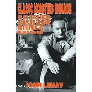 Classic Monsters Unmade: The Lost Films of Dracula, Frankenstein, the Mummy, and Other Monsters (Volume 2: 1956-2000) - John Lemay imagine