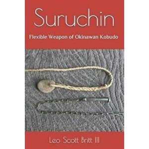 Suruchin: Flexible Weapon of Okinawan Kobudo, Paperback - Olivia Susan Fritts imagine