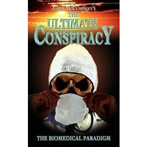 The Ultimate Conspiracy - The Biomedical Paradigm, Paperback - James McCumiskey imagine