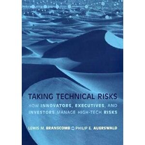Taking Technical Risks: How Innovators, Managers, and Investors Manage Risk in High-Tech Innovations, Paperback - Lewis M. Branscomb imagine