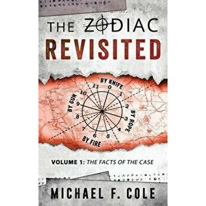 The Zodiac Revisited: The Facts of the Case, Hardcover - Michael Cole imagine
