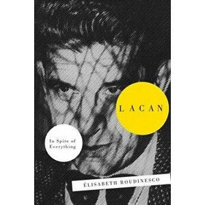 Lacan. In Spite Of Everything, Paperback - Elisabeth Roudinesco imagine