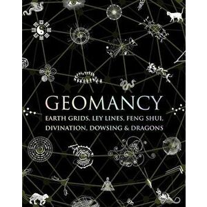Geomancy: Earth Grids, Ley Lines, Feng Shui, Divination, Dowsing, & Dragons, Hardcover - Hugh Newman imagine