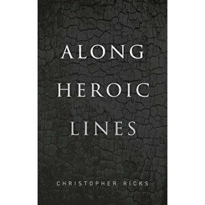 Along Heroic Lines, Hardcover - Christopher Ricks imagine