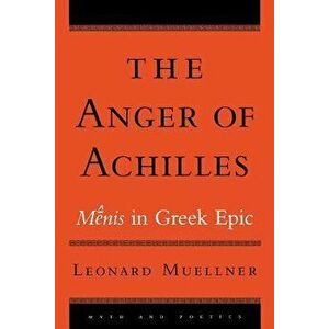 The Anger of Achilles: Menis in Greek Epic, Paperback - Leonard Muellner imagine