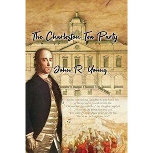The Charleston Tea Party, Paperback - John Young imagine