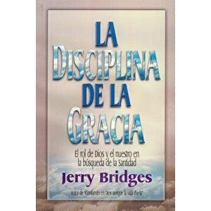 La Disciplina de la Gracia = The Discipline of Grace, Paperback - Jerry Bridges imagine