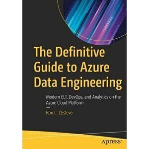 The Definitive Guide to Azure Data Engineering: Modern Elt, Devops, and Analytics on the Azure Cloud Platform, Paperback - Ron C. L'Esteve imagine
