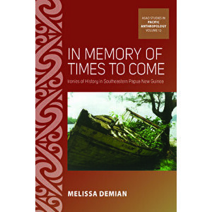 In Memory of Times to Come: Ironies of History in Southeastern Papua New Guinea, Hardcover - Melissa Demian imagine