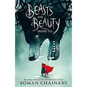 Beasts and Beauty: Dangerous Tales, Hardcover - Soman Chainani imagine