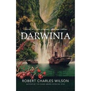 Darwinia: A Novel of a Very Different Twentieth Century, Paperback - Robert Charles Wilson imagine