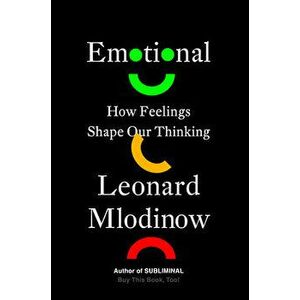 Emotional: How Feelings Shape Our Thinking, Hardcover - Leonard Mlodinow imagine