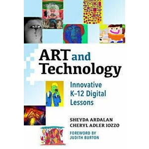 Art and Technology: Innovative K-12 Digital Lessons, Paperback - Sheyda Ardalan imagine