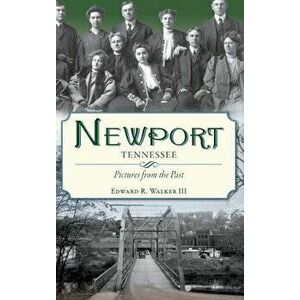 Newport, Tennessee: Pictures from the Past, Hardcover - III Walker, Edward R. imagine