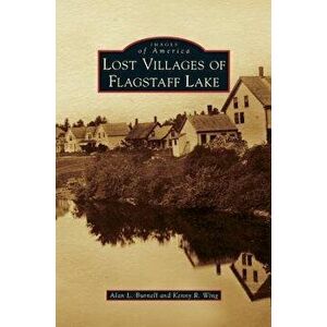 Lost Villages of Flagstaff Lake, Hardcover - Alan L. Burnell imagine