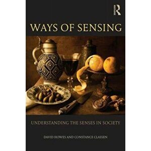 Ways of Sensing. Understanding the Senses In Society, Paperback - Constance Classen imagine
