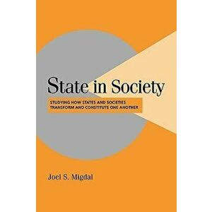 State in Society: Studying How States and Societies Transform and Constitute One Another, Paperback - Joel S. Migdal imagine
