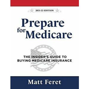 Prepare for Medicare: The Insider's Guide to Buying Medicare Insurance, Hardcover - Matt Feret imagine