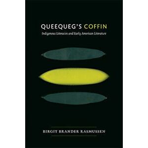 Queequeg's Coffin: Indigenous Literacies & Early American Literature, Paperback - Birgit Brander Rasmussen imagine