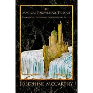 The Magical Knowledge Trilogy: Foundations: the Initiate: Contacts of the Adepts, Paperback - Josephine McCarthy imagine