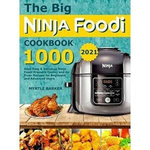 The Big Ninja Foodi Cookbook: 1000-Days Easy & Delicious Ninja Foodi Pressure Cooker and Air Fryer Recipes for Beginners and Advanced Users - Myrtle B imagine