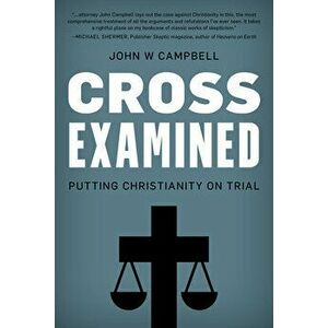 Cross Examined: Putting Christianity on Trial, Hardcover - John W. Campbell imagine