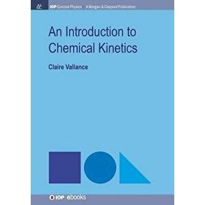 An Introduction to Chemical Kinetics, Paperback - Claire Vallance imagine