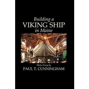 Building a Viking Ship in Maine, Hardcover - Paul T. Cunningham imagine