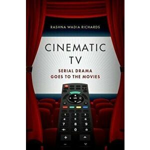 Cinematic TV: Serial Drama Goes to the Movies, Paperback - Rashna Wadia Richards imagine