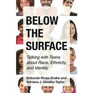 Below the Surface: Talking with Teens about Race, Ethnicity, and Identity, Paperback - Deborah Rivas-Drake imagine