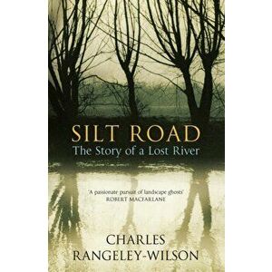 Silt Road. The Story of a Lost River, Paperback - Charles Rangeley-Wilson imagine