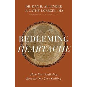 Redeeming Heartache: How Past Suffering Reveals Our True Calling, Hardcover - Dan B. Allender imagine