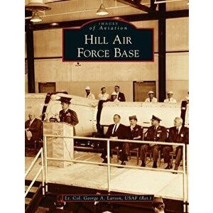Hill Air Force Base, Hardcover - Lt Col George a. Larson Usaf (Ret ). imagine