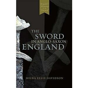 The Sword in Anglo-Saxon England: Its Archaeology and Literature, Paperback - Hilda Ellis Davidson imagine