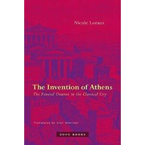 The Invention of Athens: The Funeral Oration in the Classical City, Paperback - Nicole Loraux imagine