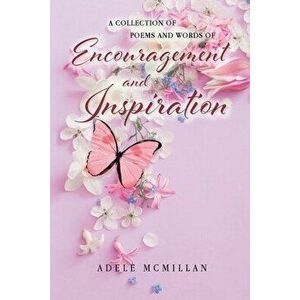 A Collection of Poems and Words of Encouragement and Inspiration, Paperback - Adele McMillan imagine