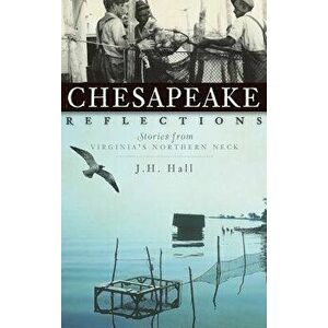 Chesapeake Reflections: Stories from Virginia's Northern Neck, Hardcover - J. H. Hall imagine