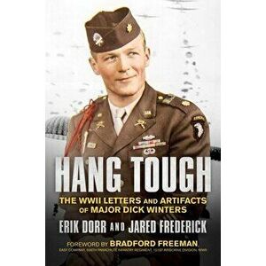 Hang Tough: The WWII Letters and Artifacts of Major Dick Winters, Hardcover - Erik Dorr imagine