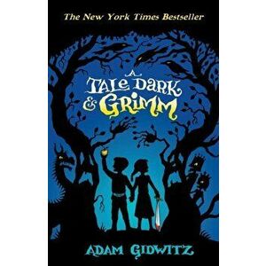 A Tale Dark and Grimm, Paperback - Adam Gidwitz imagine
