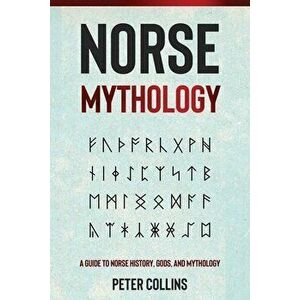 Norse Mythology: A Guide to Norse History, Gods and Mythology, Paperback - Peter Collins imagine