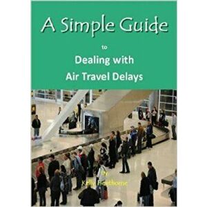 A Simple Guide to Dealing with Airport Travel Delays, Paperback - Kelly Henthorne imagine