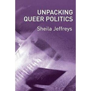 Unpacking Queer Politics: A Lesbian Feminist Perspective, Paperback - Sheila Jeffreys imagine