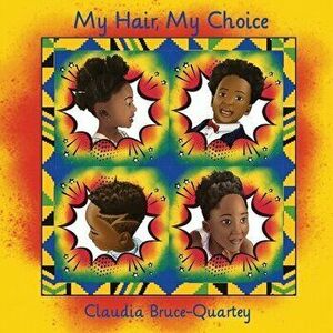 My Hair, My Choice, Paperback - Claudia Bruce-Quartey imagine