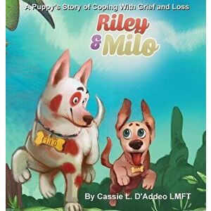Riley and Milo: A Puppy's Story of Coping With Grief and Loss, Hardcover - Cassie D'Addeo imagine