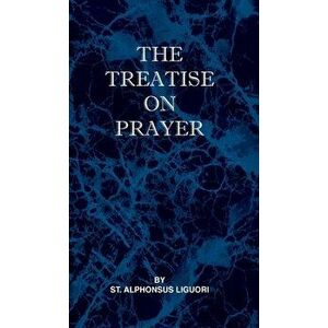 Treatise on Prayer, Hardcover - St Alphonsus Liguori imagine