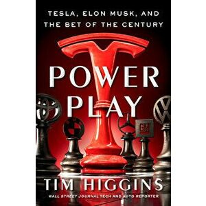 Power Play: Tesla, Elon Musk, and the Bet of the Century, Hardcover - Tim Higgins imagine