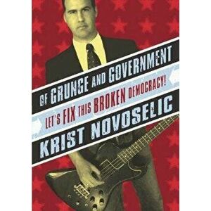Of Grunge & Government: Let's Fix This Broken Democracy!, Paperback - Krist Novoselic imagine