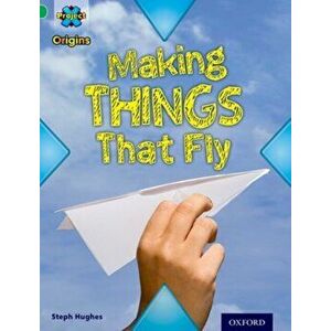 Project X Origins: Green Book Band, Oxford Level 5: Flight: Making Things That Fly, Paperback - Steph Hughes imagine