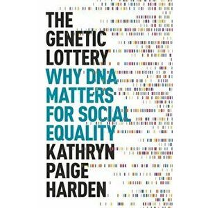 The Genetic Lottery: Why DNA Matters for Social Equality, Hardcover - Kathryn Paige Harden imagine